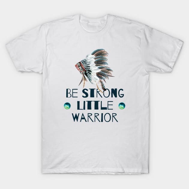 Be Strong Little Warrior T-Shirt by NixieNoo